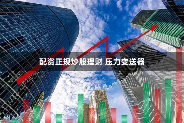 配资正规炒股理财 压力变送器