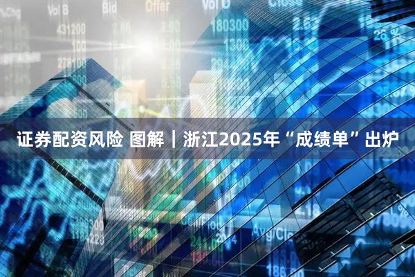 证券配资风险 图解｜浙江2025年“成绩单”出炉