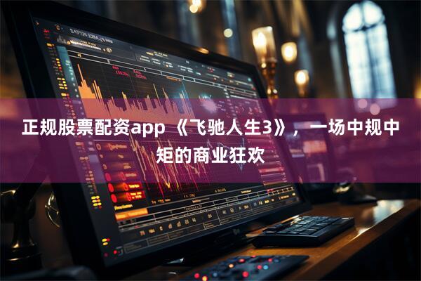 正规股票配资app 《飞驰人生3》，一场中规中矩的商业狂欢